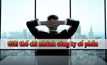 Thủ tục giải thể chi nhánh công ty cổ phần