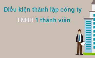 Điều kiện thành lập công ty TNHH 1 thành viên